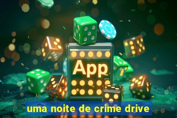 uma noite de crime drive